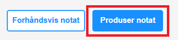Knappen 'Produser notat'.