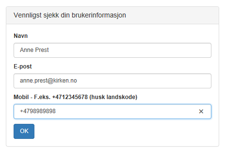 Dette skjermbildet viser et skjema på en nettside med overskriften 'Vennligst sjekk din brukerinformasjon'. Skjemaet inneholder tre felt for navn, e-post og mobilnummer. Navn-feltet viser 'Anne Prest', e-post-feltet viser 'anne.prest@kirken.no', og mobilnummerfeltet er fylt ut med '+4798989898'. Nederst er det en blå knapp med teksten 'OK'.