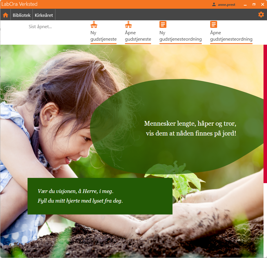 Skjermbilde av et program med tittelen 'LabOra Verksted'. Øverst er det en grå meny med fanene 'Bibliotek' og 'Kirkeåret', og brukerens navn vises som 'anne.prest'. Under menyen er det ikoner for ulike handlinger som 'Ny gudstjeneste' og 'Åpne gudstjeneste'. Hovedbildet viser en liten jente som smiler mens hun planter noe i jorden, med en bakgrunn av sollys og grønt. På bildet står teksten: 'Mennesker lengte, håper og tror, vis dem at nåden finnes på jord!' og 'Vær du visjonen, å Herre, i meg. Fyll du mitt hjerte med lyset fra deg.' Tekstene er plassert på grønne bakgrunner.
